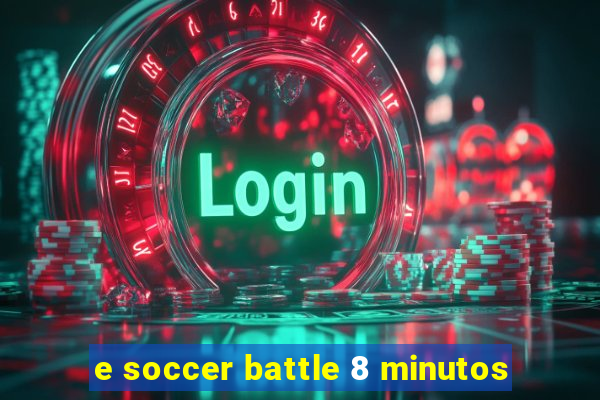 e soccer battle 8 minutos